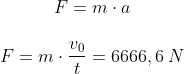 \begin{matrix} F=m\cdot a\\ \\ F=m\cdot \dfrac{v_0}{t}=6666,6\: N \end{matrix}